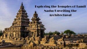 Exploring the Temples of Tamil Nadu Unveiling the Architectural.