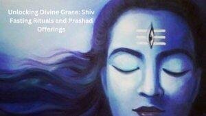Unlocking Divine Grace Shiv Fasting Rituals and Prashad Offerings.